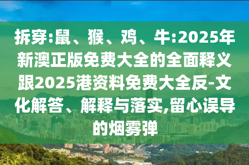 拆穿:鼠、猴、雞、牛:2025年新澳正版免費大全的全面釋義跟2025港資料免費大全反-文化解答、解釋與落實,留心誤導的煙霧彈