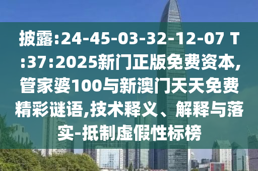 披露:24-45-03-32-12-07 T:37:2025新門正版免費(fèi)資本,管家婆100與新澳門天天免費(fèi)精彩謎語,技術(shù)釋義、解釋與落實(shí)-抵制虛假性標(biāo)榜